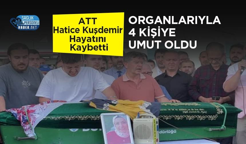 ATT Hatice Kuşdemir Hayatını Kaybetti, Organlarıyla 4 Kişiye Umut Oldu