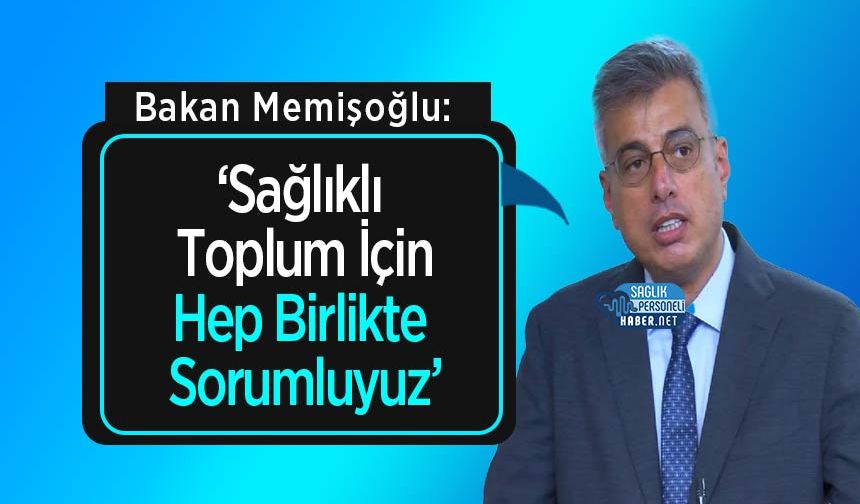 Bakan Memişoğlu: ‘Sağlıklı Toplum İçin Hep Birlikte Sorumluyuz’