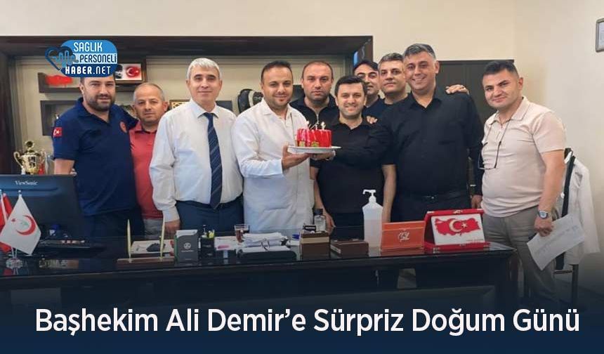 Başhekim Ali Demir’e Sürpriz Doğum Günü
