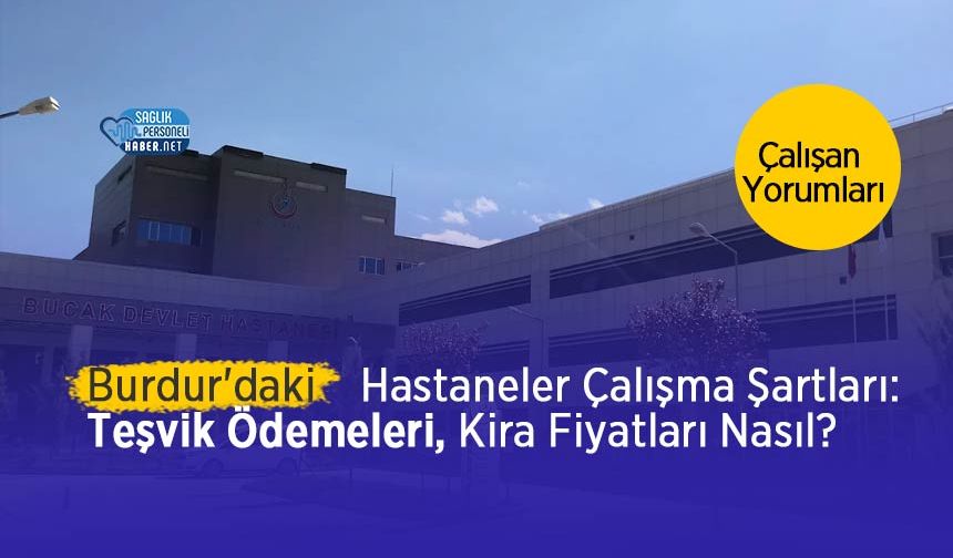 Burdur'daki Hastanelerin Çalışma Şartları: Teşvik Ne Kadar? Kira Fiyatları Nasıl? Çalışan Yorumları
