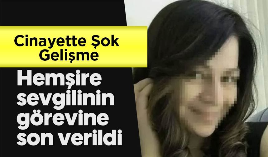 Cinayet Soruşturmasında Şok Gelişme: Hemşire Nişanlı Açığa Alındı