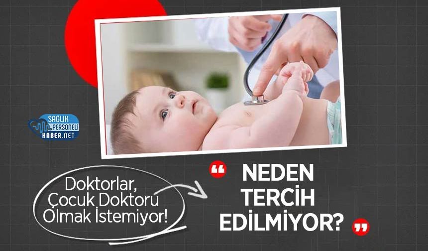 Doktorlar, Çocuk Doktoru Olmak İstemiyor! Neden Tercih Edilmiyor?