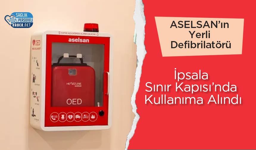 ASELSAN’ın Yerli Defibrilatörü İpsala Sınır Kapısı’nda Kullanıma Alındı