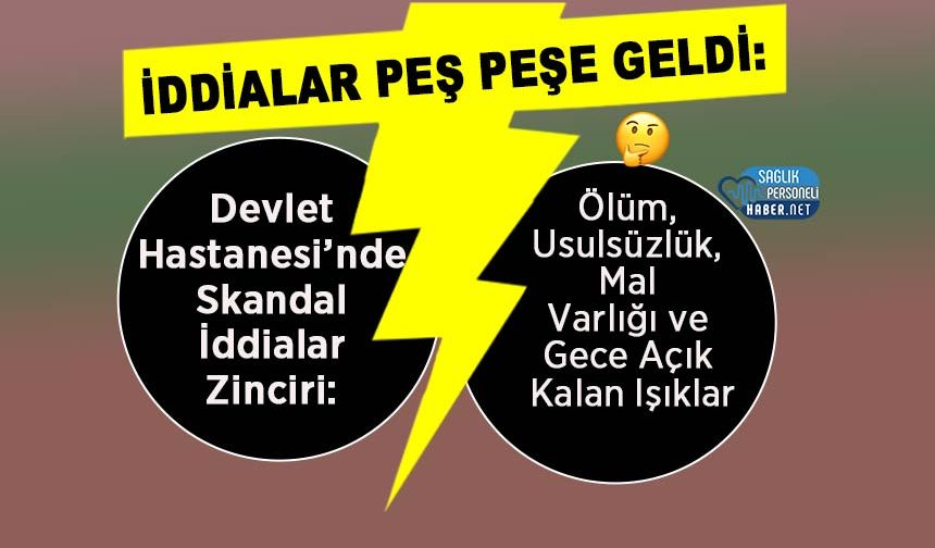 Devlet Hastanesi’nde Skandal İddialar Zinciri: Ölüm, Usulsüzlük, Mal Varlığı ve Gece Açık Kalan Işıklar