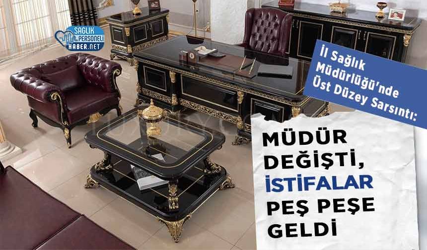 İl Sağlık Müdürlüğü'nde Üst Düzey Sarsıntı: Müdür Değişti, İstifalar Peş Peşe Geldi