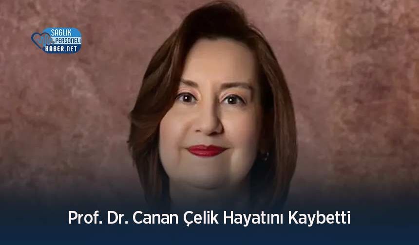 Prof. Dr. Canan Çelik Hayatını Kaybetti