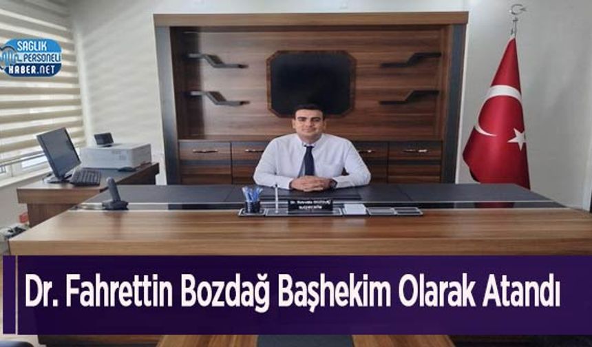 Dr. Fahrettin Bozdağ Başhekim Olarak Atandı