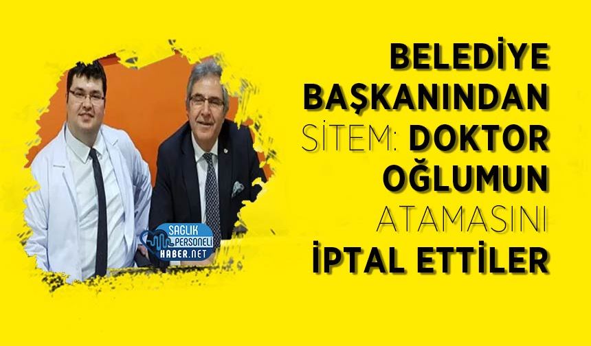 Belediye Başkanından Sitem: Doktor Oğlumun Atamasını İptal Ettiler
