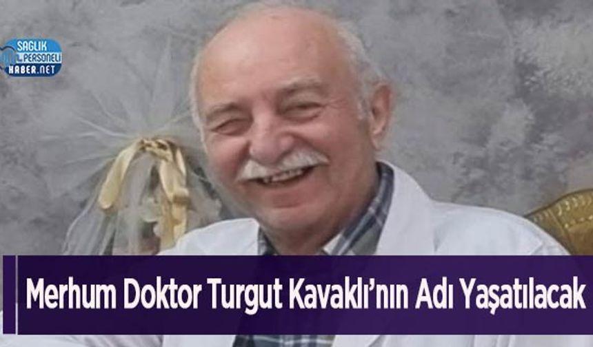 Merhum Doktor Turgut Kavaklı’nın Adı Yaşatılacak