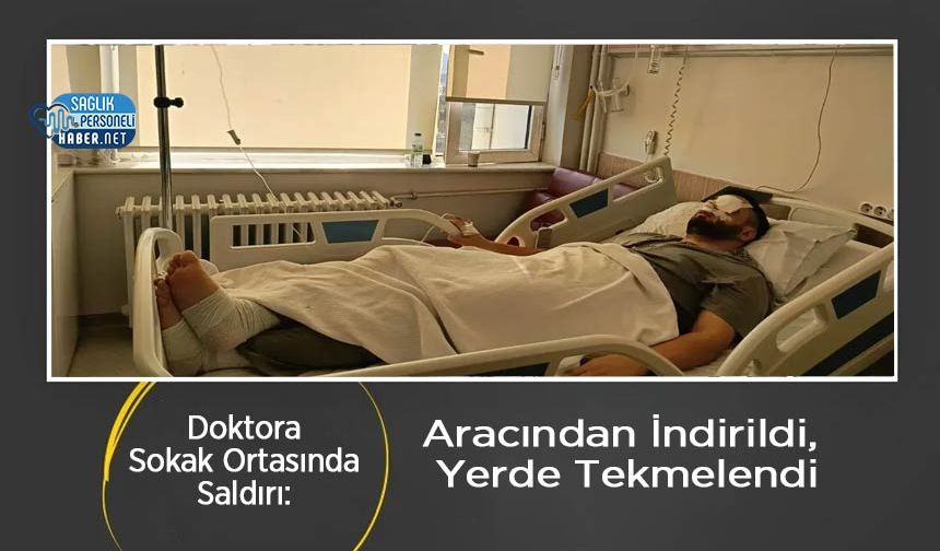 Doktora Sokak Ortasında Saldırı: Aracından İndirildi, Yerde Tekmelendi