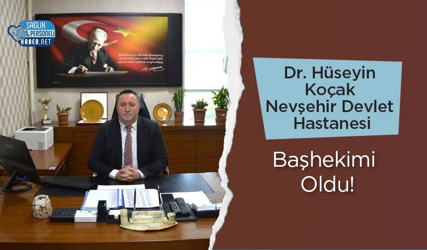 Dr. Hüseyin Koçak Nevşehir Devlet Hastanesi Başhekimi Oldu!