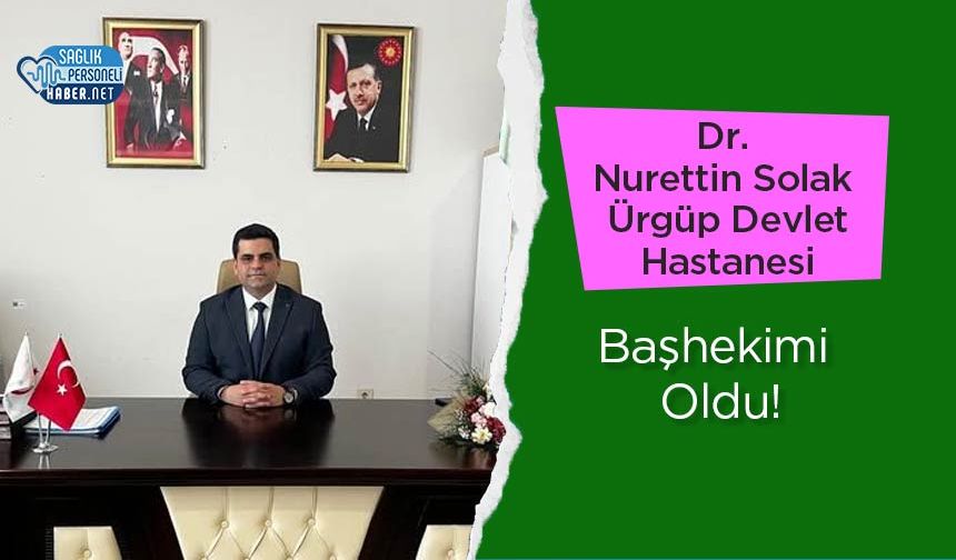 Dr. Nurettin Solak Ürgüp Devlet Hastanesi Başhekimi Oldu!