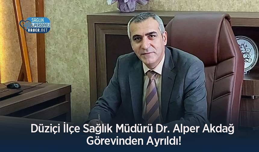 Düziçi İlçe Sağlık Müdürü Dr. Alper Akdağ Görevinden Ayrıldı!