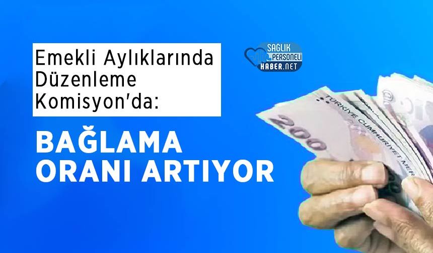 Emekli Aylıklarında Düzenleme Komisyon'da: Bağlama Oranı Artıyor