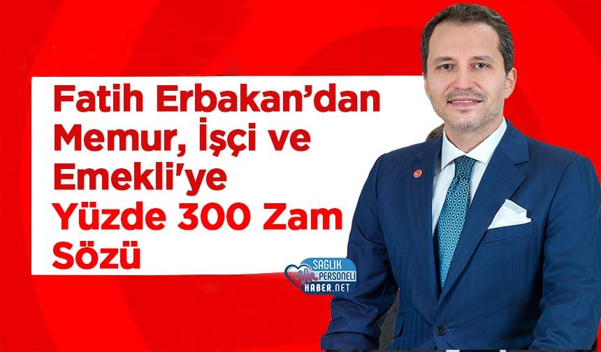 Fatih Erbakan’dan Memur, İşçi ve Emekli'ye Yüzde 300 Zam Sözü