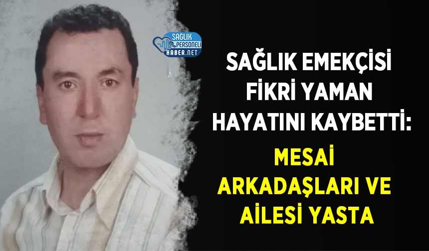 Sağlık Emekçisi Fikri Yaman Hayatını Kaybetti: Mesai Arkadaşları ve Ailesi Yasta