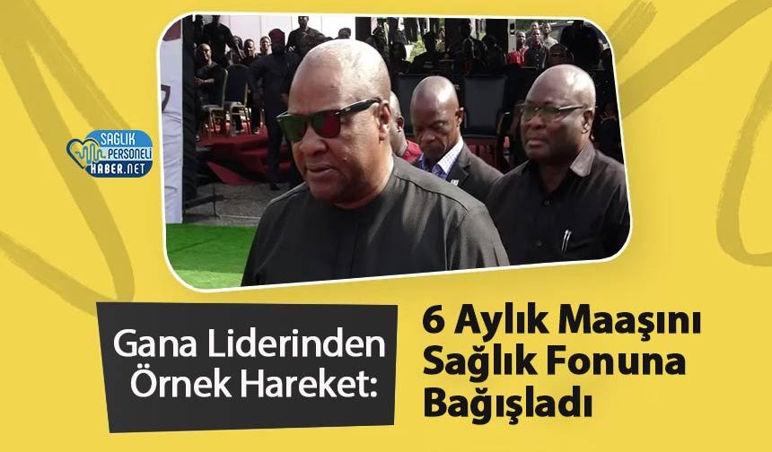 Gana Liderinden Örnek Hareket: 6 Aylık Maaşını Sağlık Fonuna Bağışladı