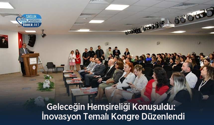 Geleceğin Hemşireliği Konuşuldu:  İnovasyon Temalı Kongre Düzenlendi