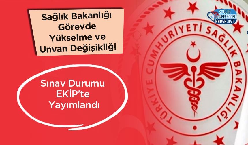 Sağlık Bakanlığı Görevde Yükselme ve Unvan Değişikliği Sınav Durumu EKİP'te Yayımlandı