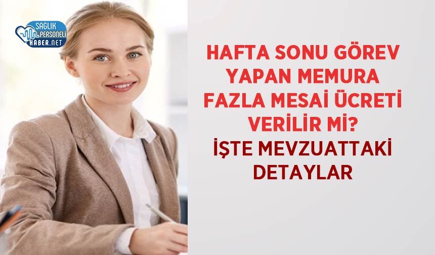 Hafta Sonu Görev Yapan Memura Fazla Mesai Ücreti Verilir mi? İşte Mevzuattaki Detaylar