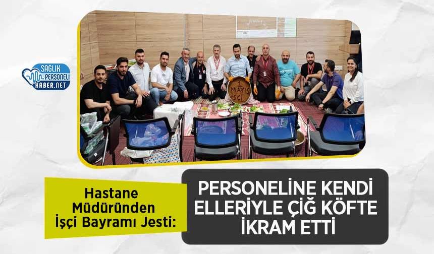 Hastane Müdüründen İşçi Bayramı Jesti: Personeline Kendi Elleriyle Çiğ Köfte İkram Etti