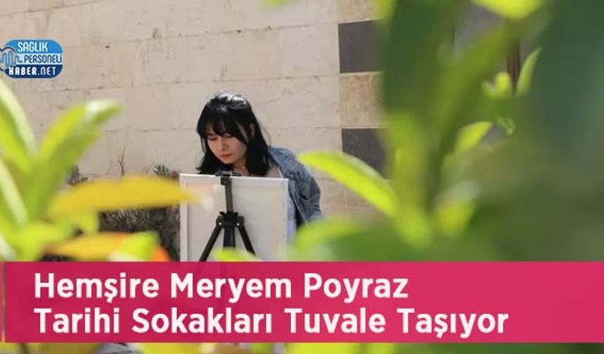 Hemşire Meryem Poyraz Tarihi Sokakları Tuvale Taşıyor