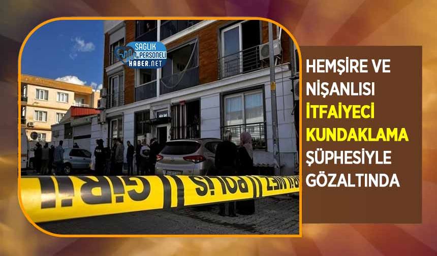 Hemşire ve Nişanlısı İtfaiyeci Kundaklama Şüphesiyle Gözaltında