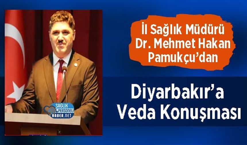 İl Sağlık Müdürü Dr. Mehmet Hakan Pamukçu’dan Diyarbakır’a Veda Konuşması