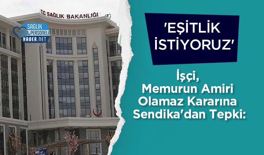 İşçi, Memurun Amiri Olamaz Kararına Sendika'dan Tepki: 'Eşitlik İstiyoruz'