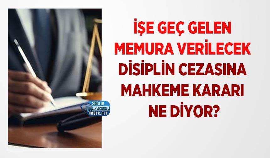 İşe Geç Gelen Memura Verilecek Disiplin Cezasına Mahkeme Kararı Ne Diyor?