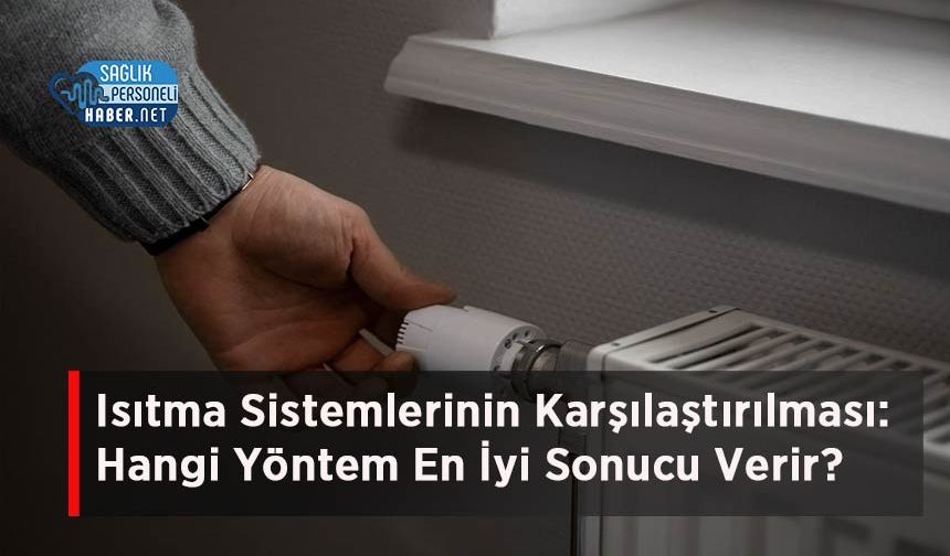 Isıtma Sistemlerinin Karşılaştırılması: Hangi Yöntem En İyi Sonucu Verir?