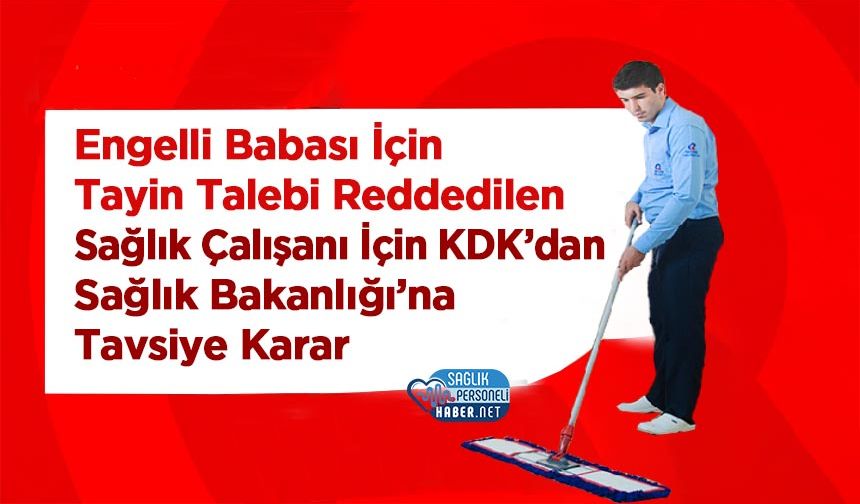 Engelli Babası İçin Tayin Talebi Reddedilen Sağlık Çalışanı İçin KDK’dan Sağlık Bakanlığı’na Tavsiye Karar