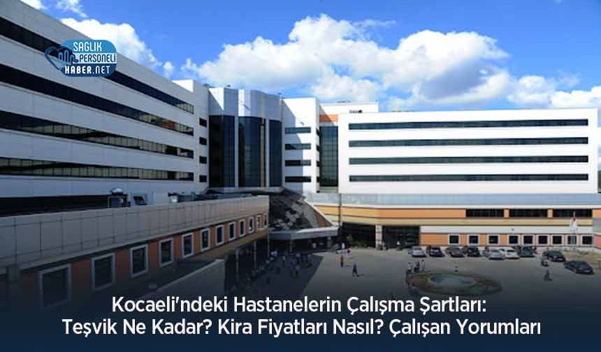 Kocaeli'ndeki Hastanelerin Çalışma Şartları: Teşvik Ne Kadar? Kira Fiyatları Nasıl? Çalışan Yorumları