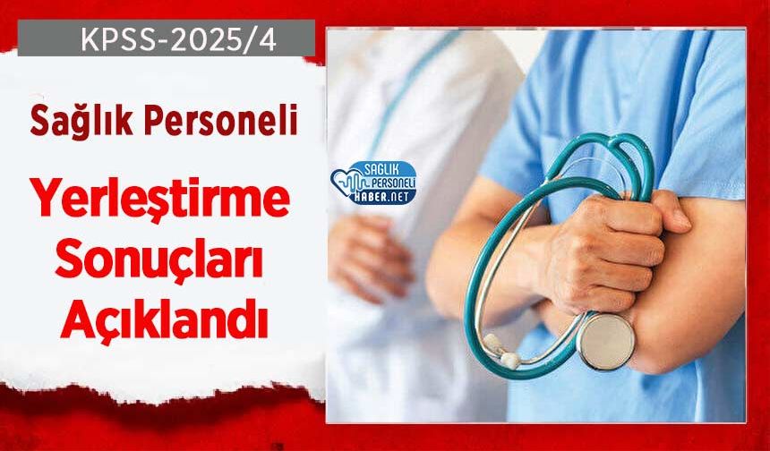 KPSS-2025/4 Sağlık Personeli Yerleştirme Sonuçları Açıklandı