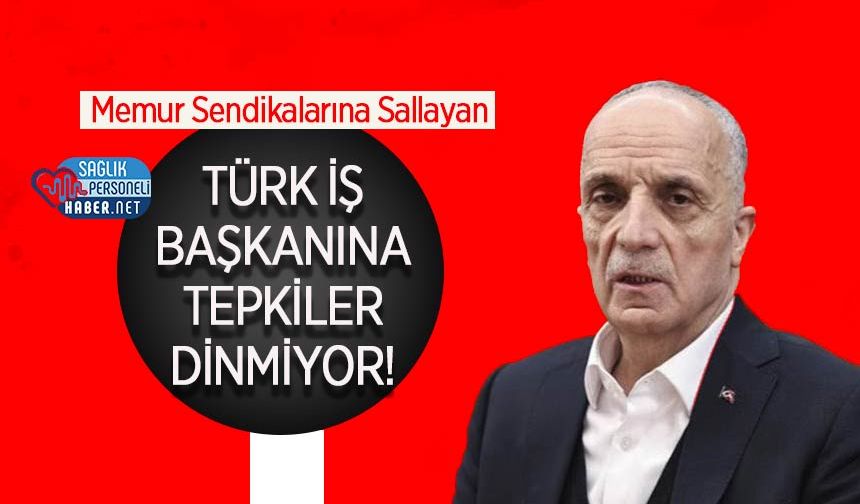 Memur Sendikalarına Sallayan Türk İş Başkanına Tepkiler Dinmiyor!