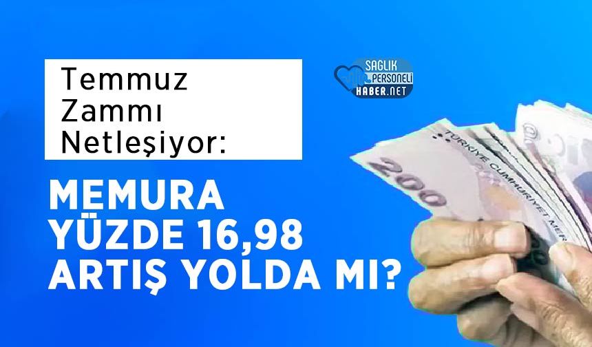Temmuz Zammı Netleşiyor: Memura Yüzde 16,98 Artış Yolda mı?