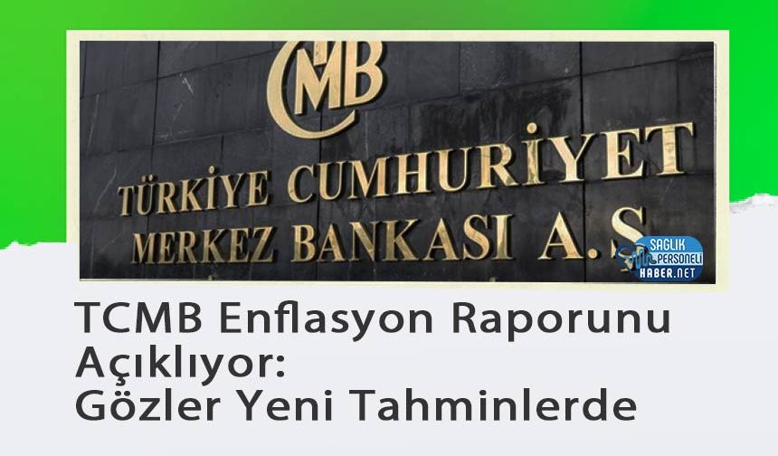 TCMB Enflasyon Raporunu Açıklıyor: Gözler Yeni Tahminlerde