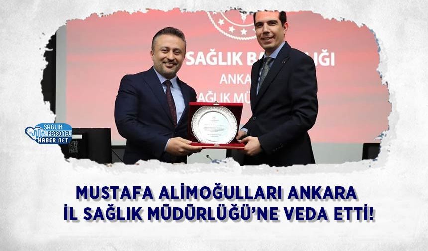 Mustafa Alimoğulları Ankara İl Sağlık Müdürlüğü’ne Veda Etti!