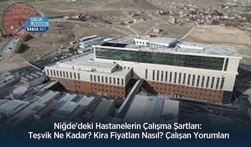 Niğde'deki Hastanelerin Çalışma Şartları: Teşvik Ne Kadar? Kira Fiyatları Nasıl? Çalışan Yorumları
