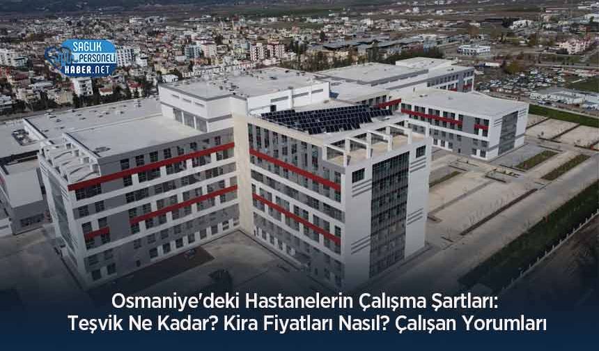 Osmaniye'deki Hastanelerin Çalışma Şartları: Teşvik Ne Kadar? Kira Fiyatları Nasıl? Çalışan Yorumları