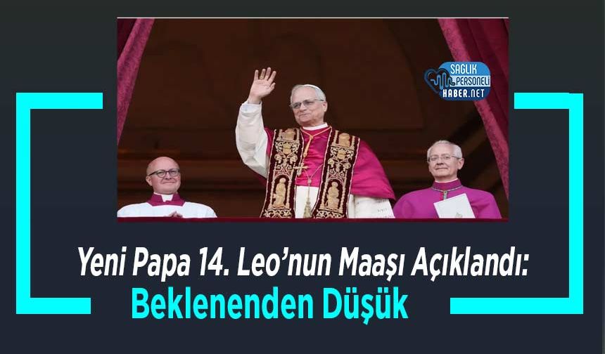 Yeni Papa 14. Leo’nun Maaşı Açıklandı: Beklenenden Düşük