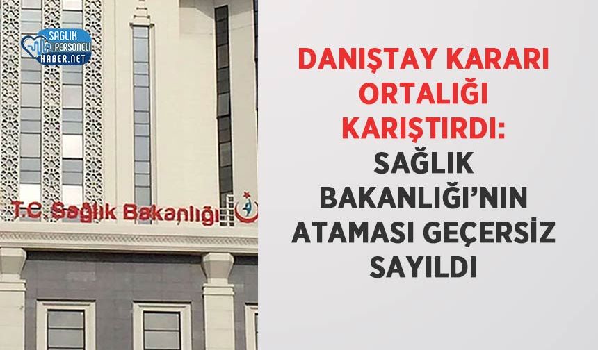 Danıştay Kararı Ortalığı Karıştırdı: Sağlık Bakanlığı’nın Ataması Geçersiz Sayıldı