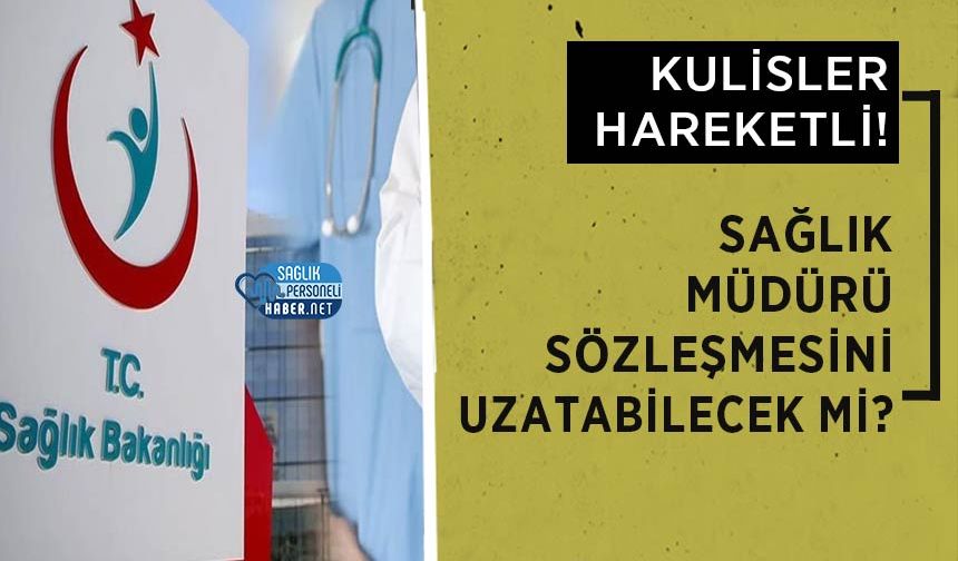 Sağlık Müdürü Sözleşmesini Uzatabilecek mi?