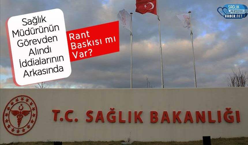Sağlık Müdürünün Görevden Alındı İddialarının Arkasında Rant Baskısı mı Var?