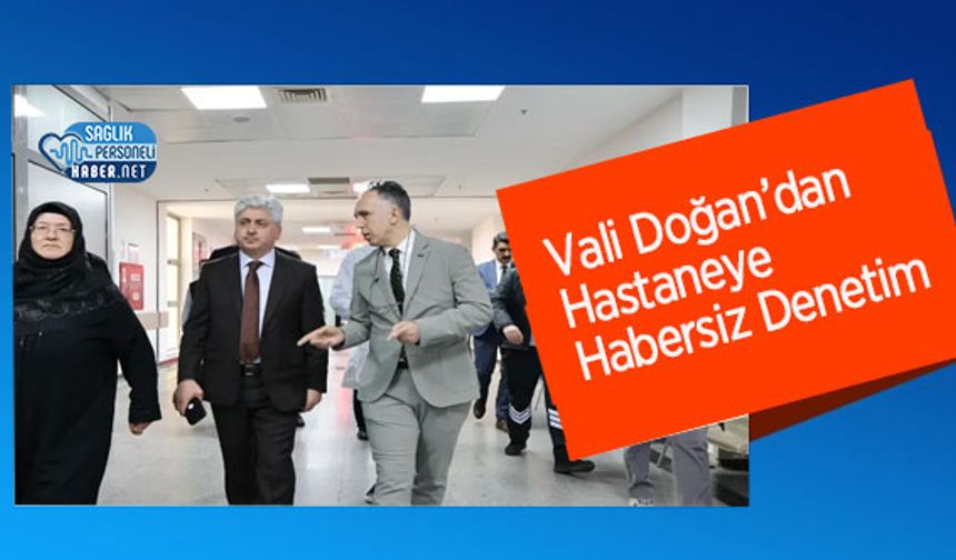 Vali Doğan’dan Hastaneye Habersiz Denetim