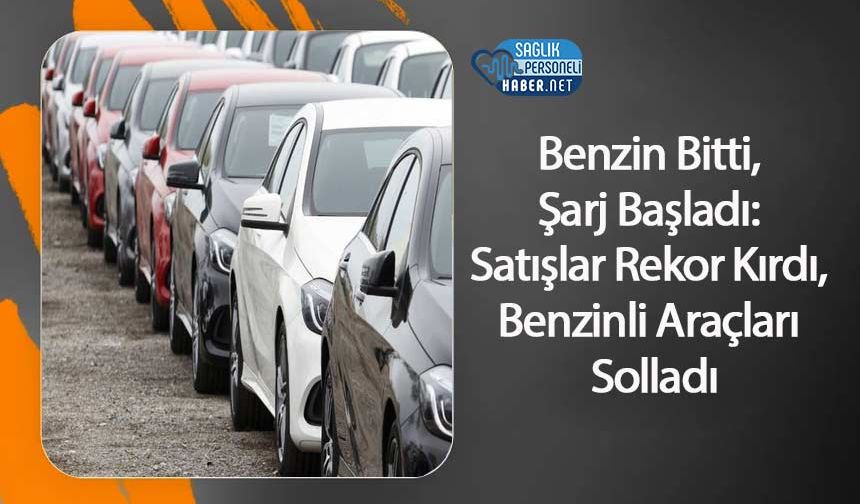 Benzin Bitti, Şarj Başladı: Satışlar Rekor Kırdı, Benzinli Araçları Solladı