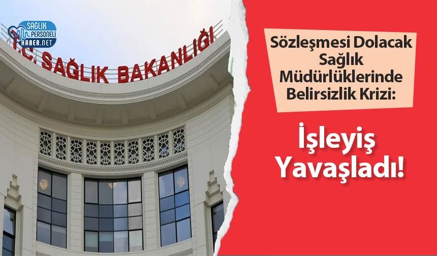 Sözleşmesi Dolacak Sağlık Müdürlüklerinde Belirsizlik Krizi: İşleyiş Yavaşladı!