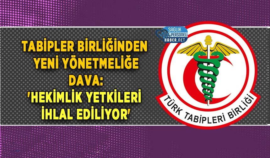 Tabipler Birliğinden Yeni Yönetmeliğe Dava: 'Hekimlik Yetkileri İhlal Ediliyor'