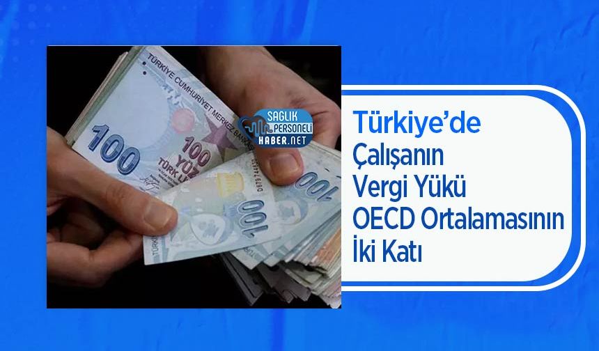 Türkiye’de Çalışanın Vergi Yükü OECD Ortalamasının İki Katı