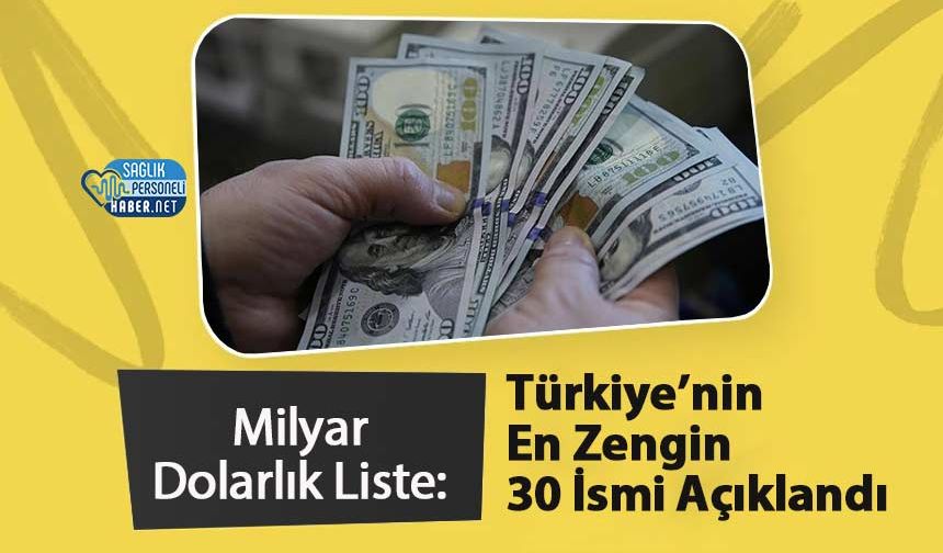 Milyar Dolarlık Liste: Türkiye’nin En Zengin 30 İsmi Açıklandı